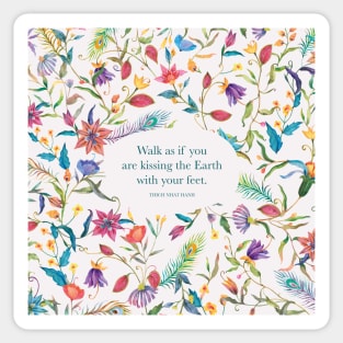 Walk as if you are kissing the Earth with your feet. - Thich Nhat Hanh Sticker